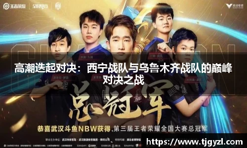 高潮迭起对决：西宁战队与乌鲁木齐战队的巅峰对决之战